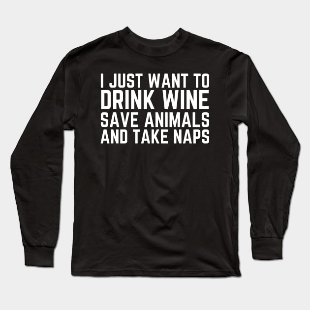 I Just Want To Drink Wine Save Animals And Take Naps Long Sleeve T-Shirt by HobbyAndArt